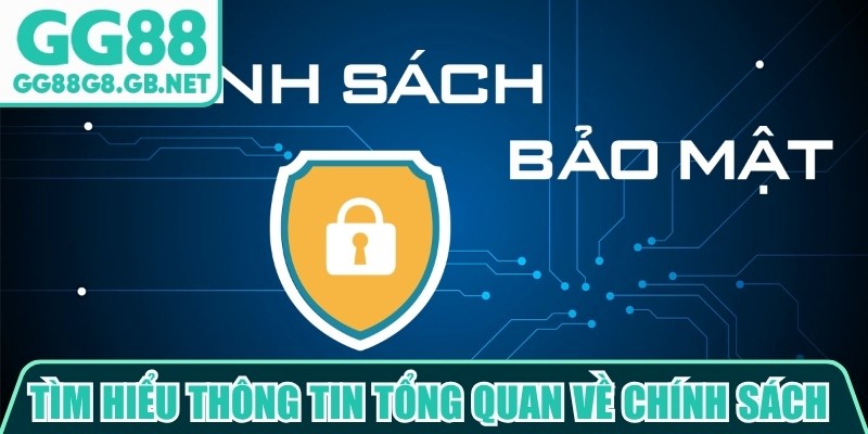 Tìm hiểu thông tin tổng quan về chính sách bảo mật GG88