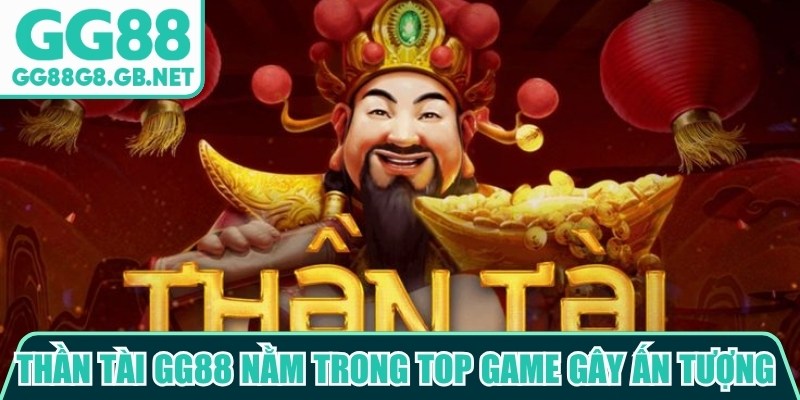 Thần Tài GG88 nằm trong top game nổ hũ GG88 gây ấn tượng với chủ đề may mắn
